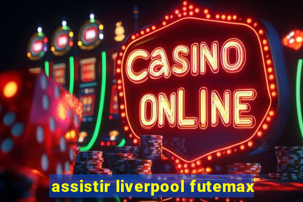 assistir liverpool futemax